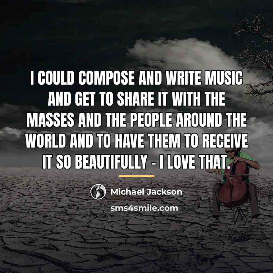 “I could compose and write music and get to share…” quote by Michael Jackson