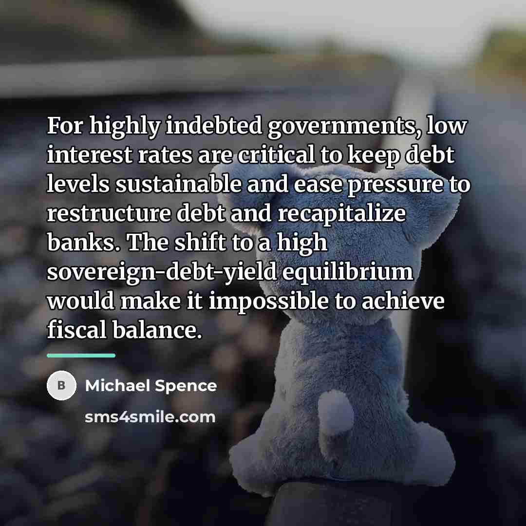 “For highly indebted governments, low interest rates are critical to…” quote by Michael Spence