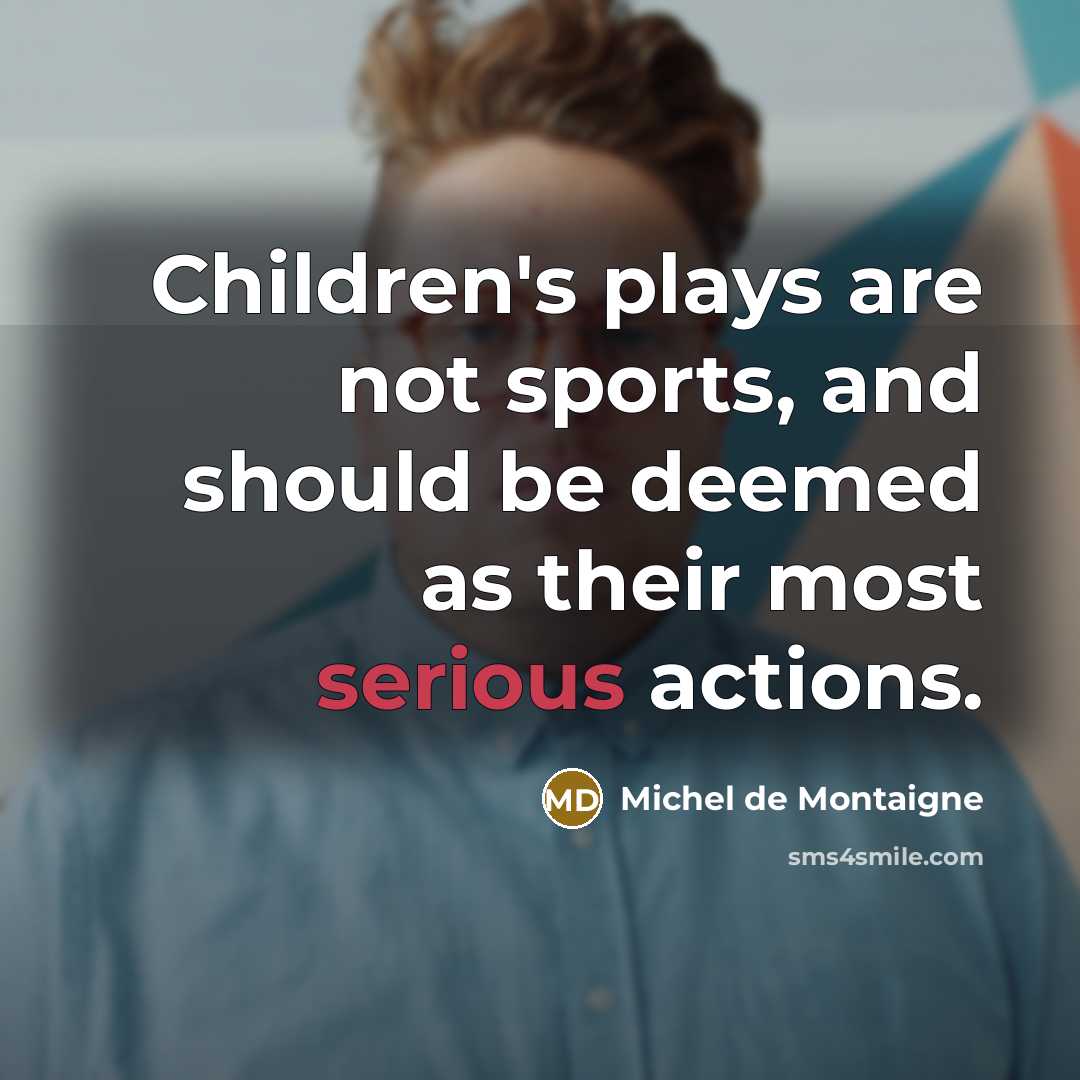 “Children's plays are not sports, and should be deemed as…” quote by Michel de Montaigne
