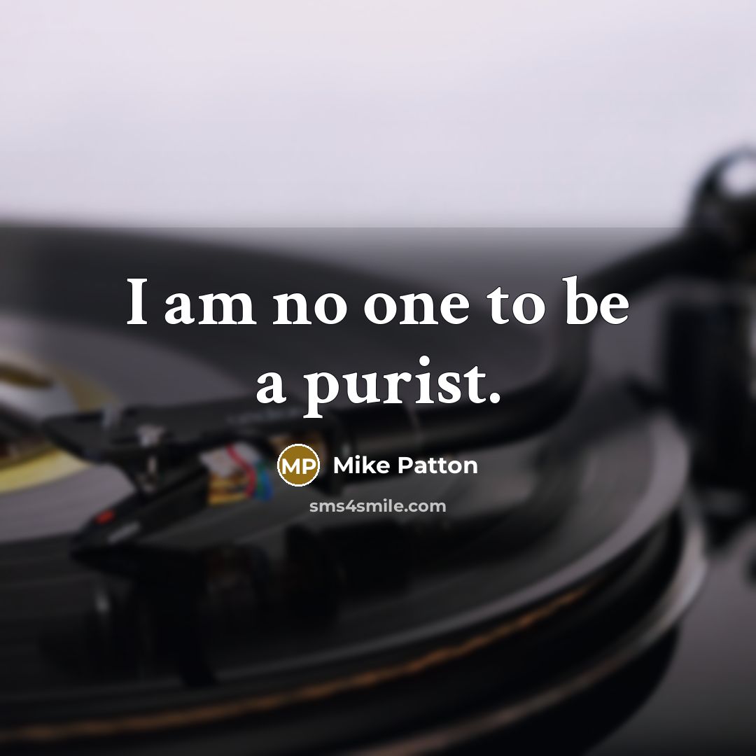 “I am no one to be a purist.…” quote by Mike Patton