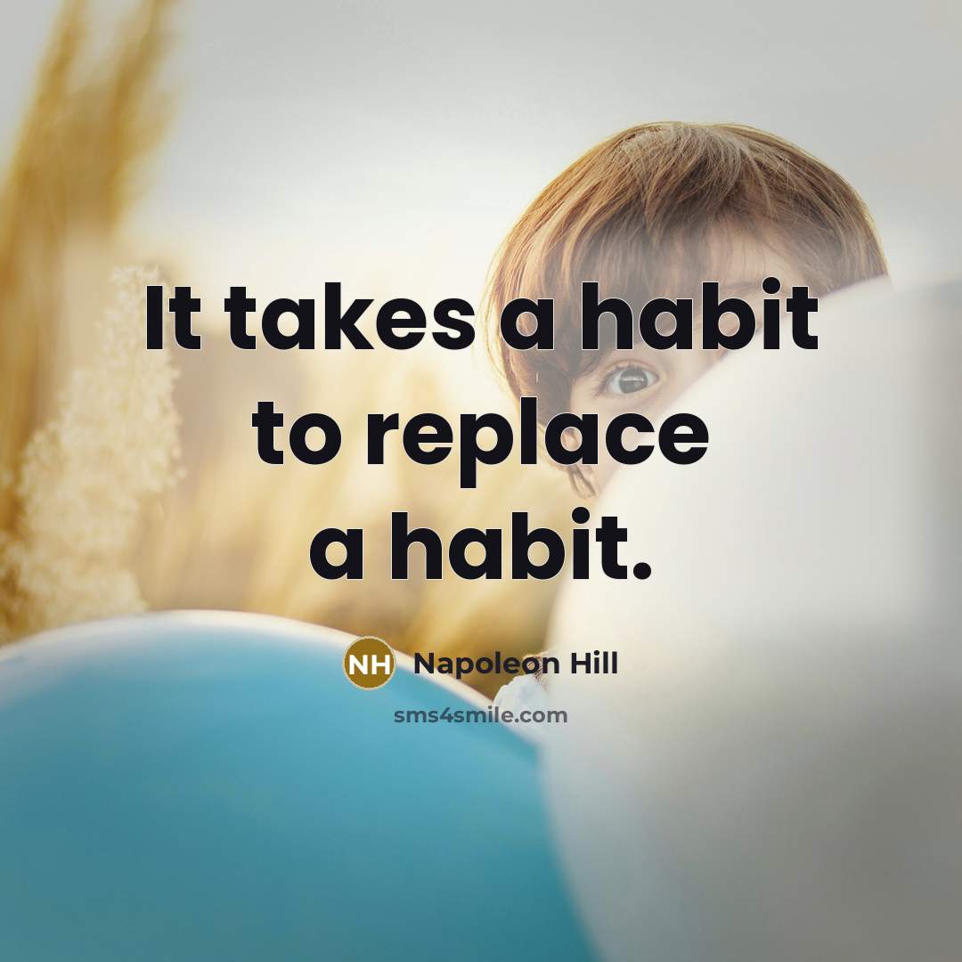“It takes a habit to replace a habit.…” quote by Napoleon Hill