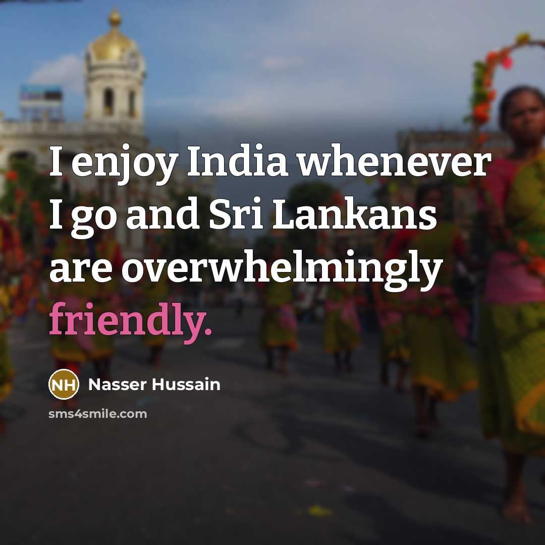 “I enjoy India whenever I go and Sri Lankans are…” quote by Nasser Hussain