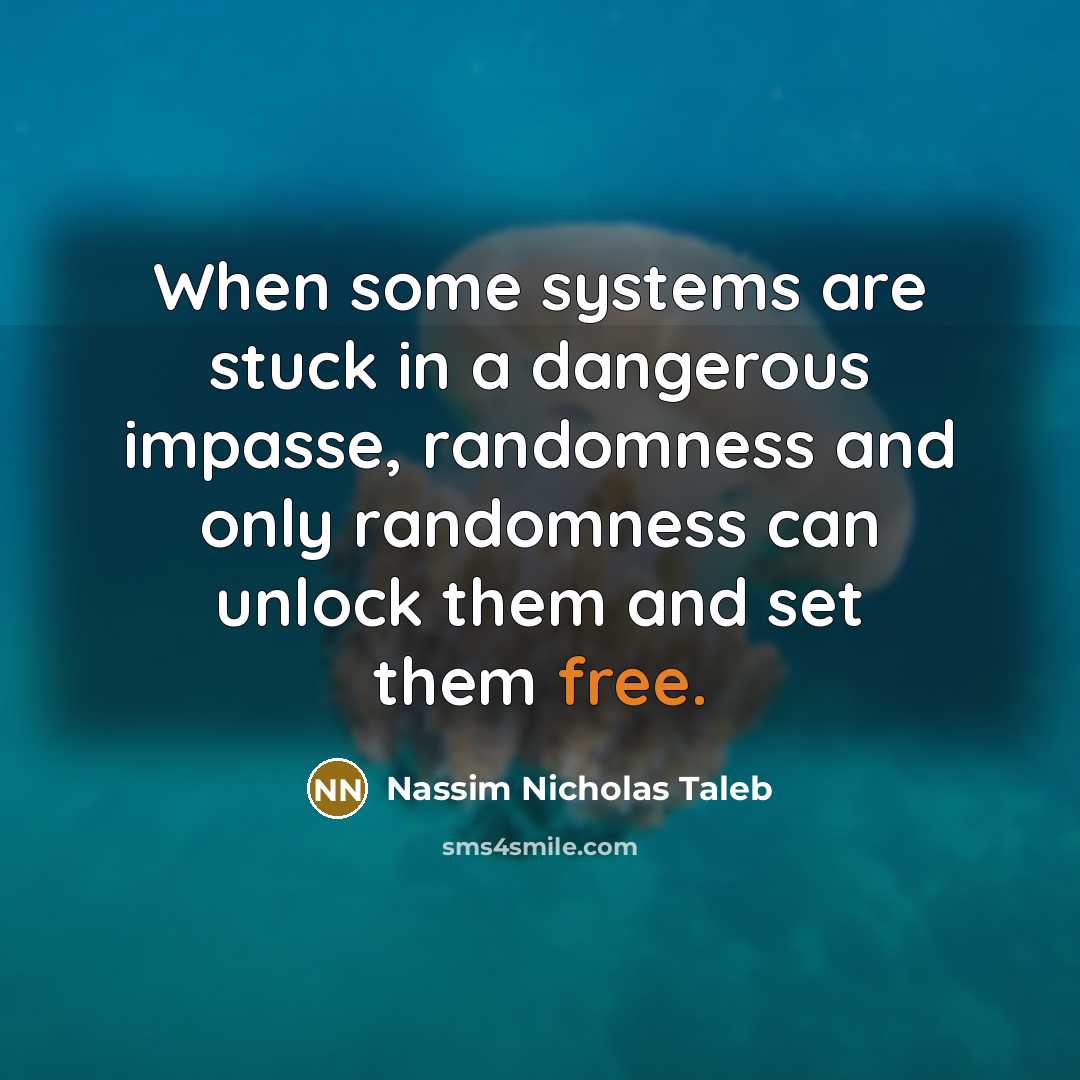 “When some systems are stuck in a dangerous impasse, randomness…” quote by Nassim Nicholas Taleb