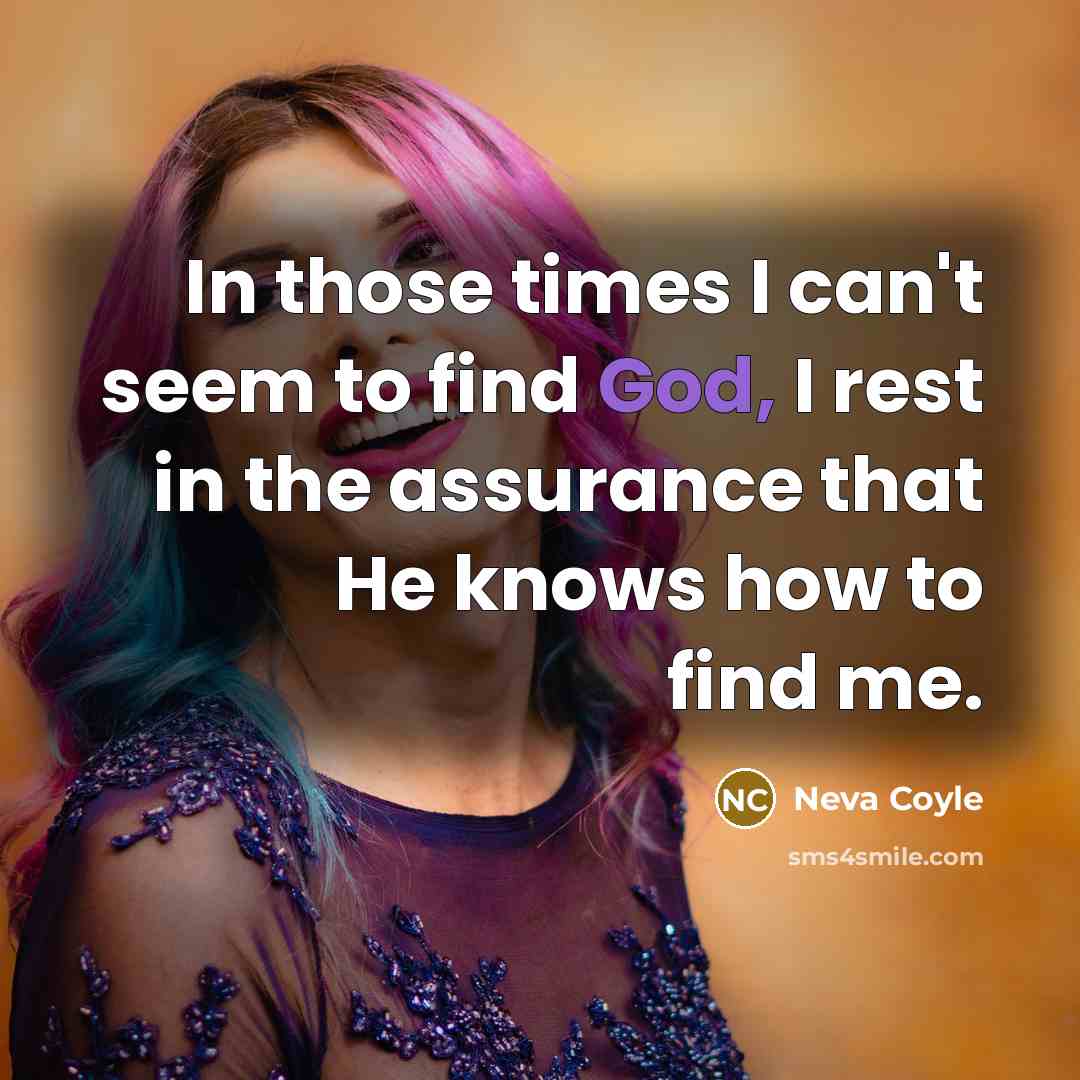 “In those times I can't seem to find God, I…” quote by Neva Coyle