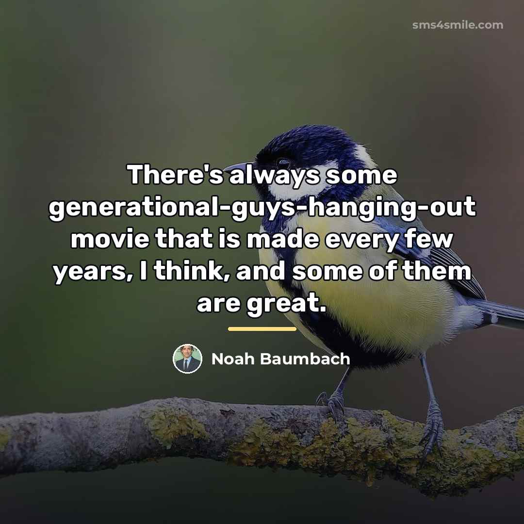 “There's always some generational-guys-hanging-out movie that is made every few…” quote by Noah Baumbach