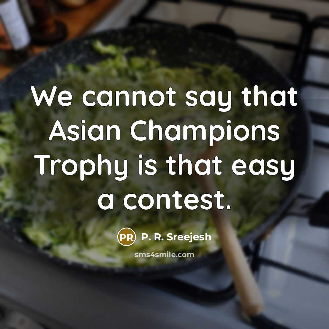 “We cannot say that Asian Champions Trophy is that easy…” quote by P. R. Sreejesh