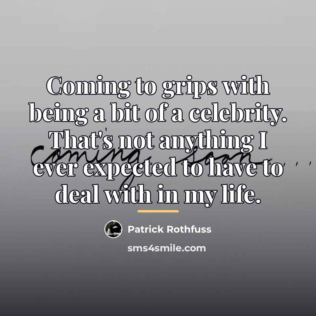“Coming to grips with being a bit of a celebrity.…” quote by Patrick Rothfuss