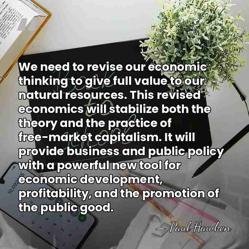 We need to revise our economic thinking to give full value to&hellip; - Paul Hawken