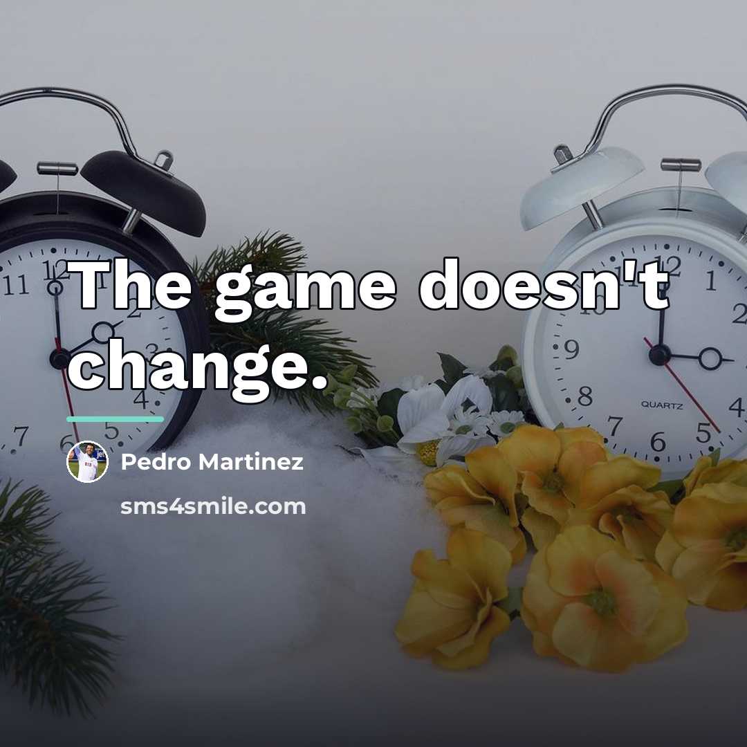 “The game doesn't change.…” quote by Pedro Martinez