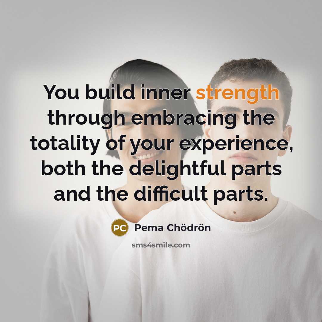 “You build inner strength through embracing the totality of your…” quote by Pema Chodron