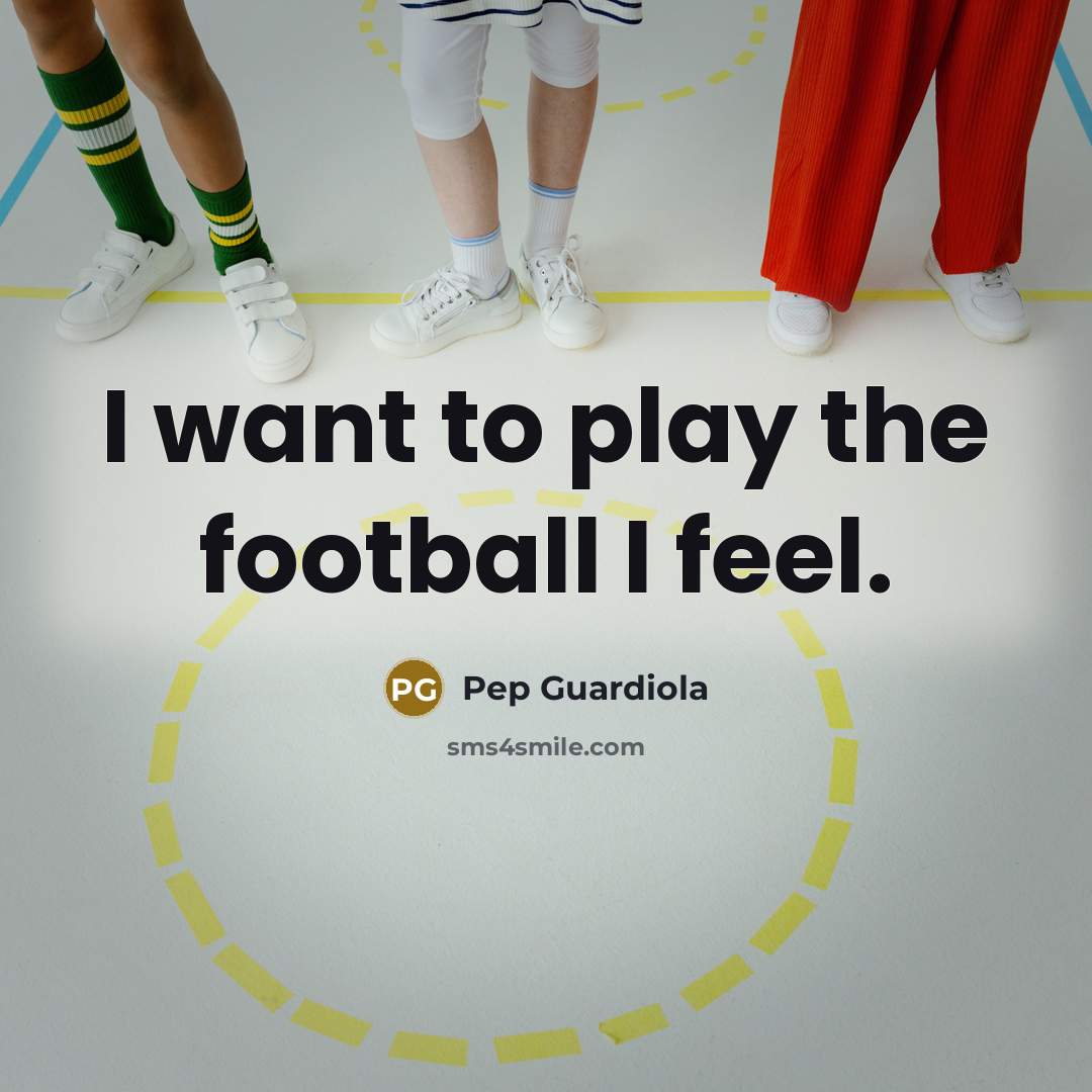 “I want to play the football I feel.…” quote by Pep Guardiola