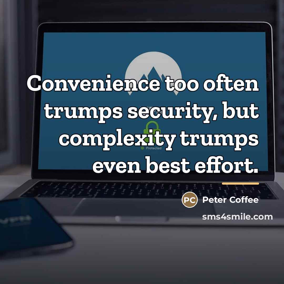 “Convenience too often trumps security, but complexity trumps even best…” quote by Peter Coffee