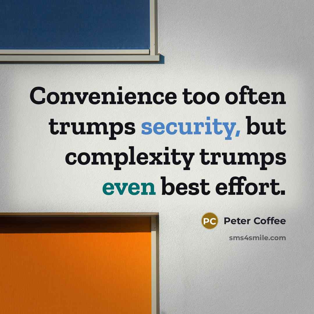 “Convenience too often trumps security, but complexity trumps even best effort.” quote by Peter Coffee