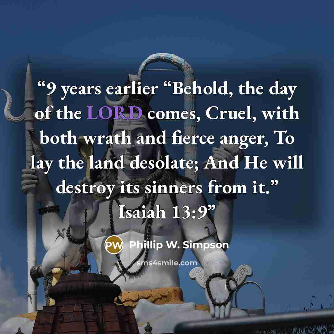 “9 years earlier “Behold, the day of the LORD comes, Cruel, with both wrath and fierce anger, To lay the land desolate; And He will destroy its sinners from it.” Isaiah 13:9” quote by Phillip W. Simpson