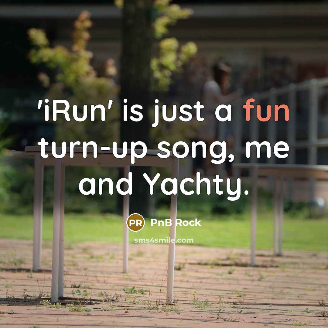 “'iRun' is just a fun turn-up song, me and Yachty.…” quote by PnB Rock