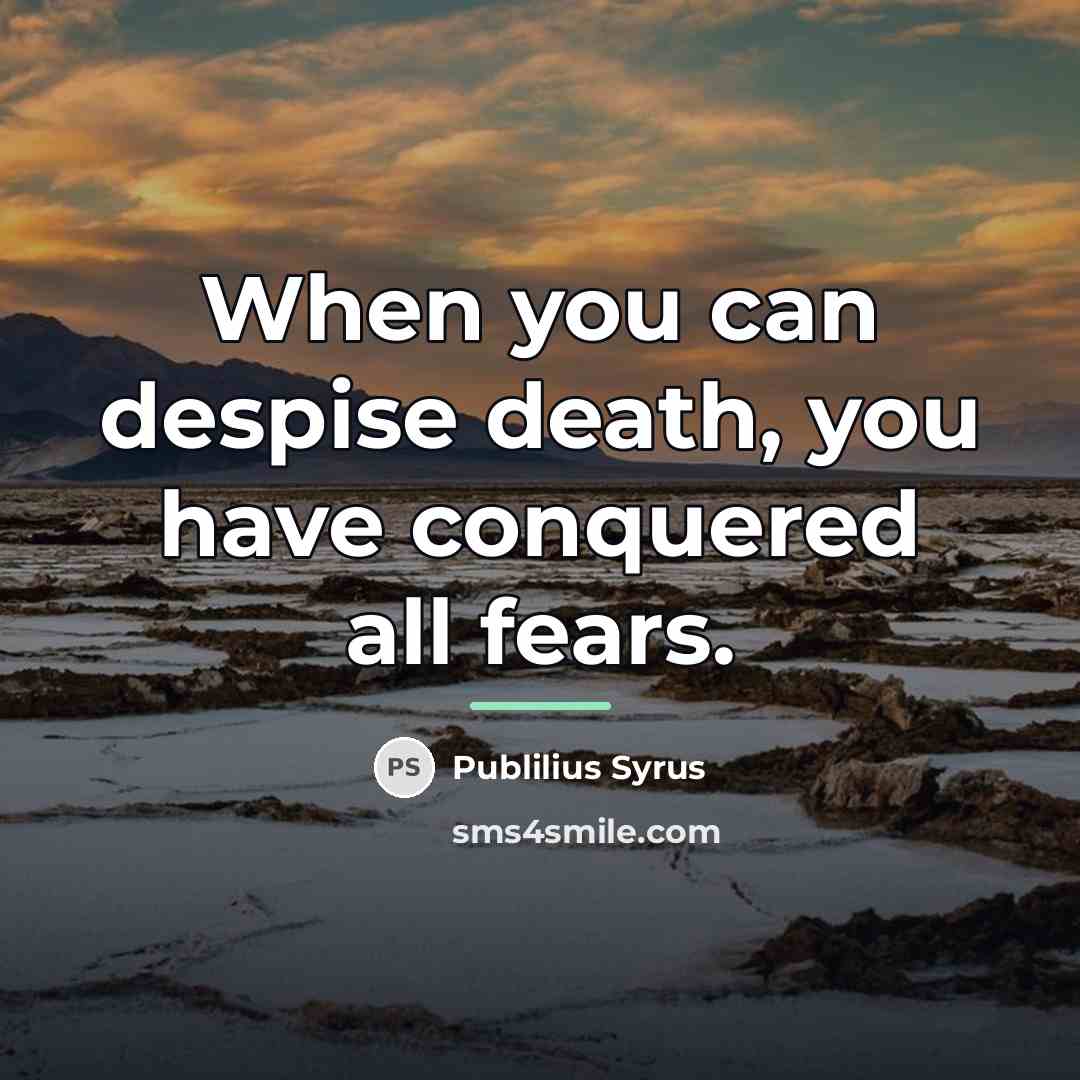 “When you can despise death, you have conquered all fears.…” quote by Publilius Syrus