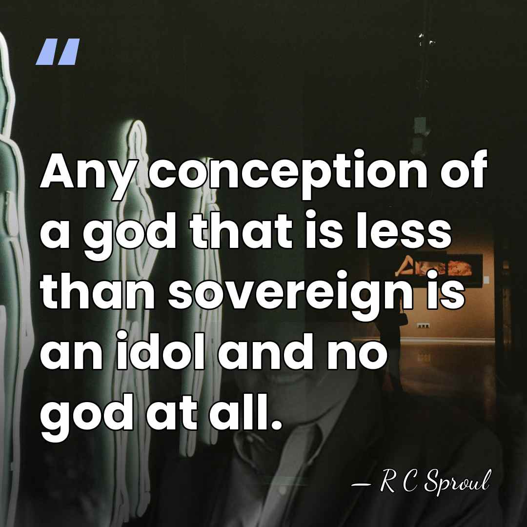 Any conception of a god that is less than sovereign is an&hellip; - R C Sproul