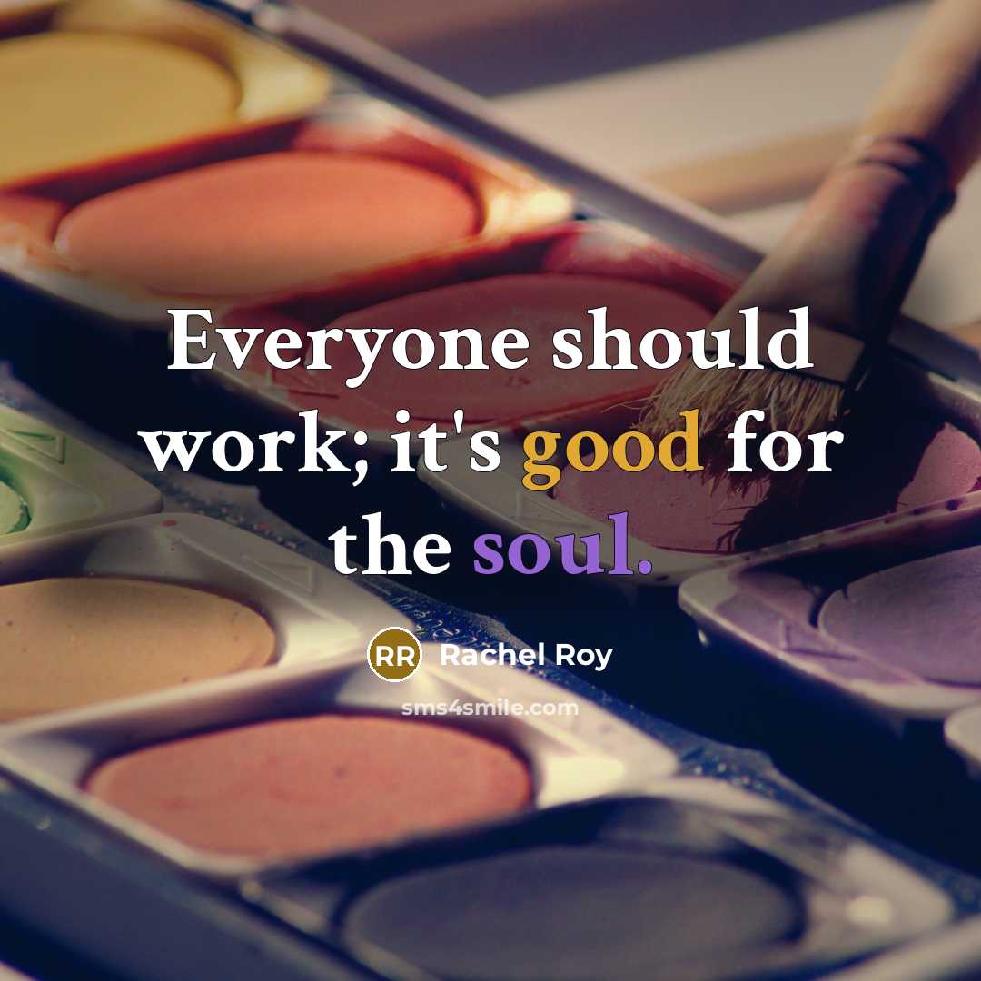 “Everyone should work; it's good for the soul.” quote by Rachel Roy