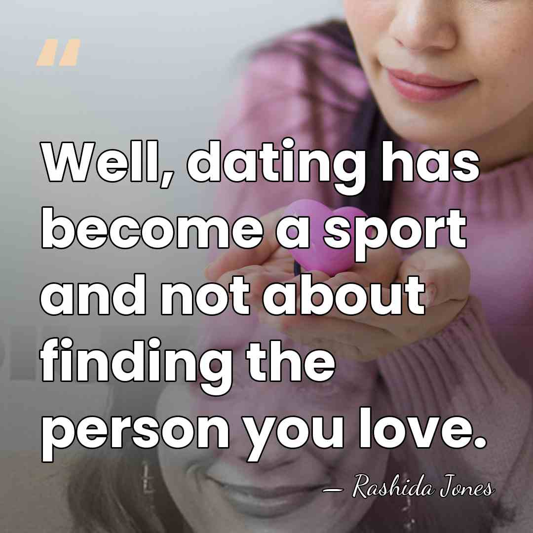 Well, dating has become a sport and not about finding the person&hellip; - Rashida Jones