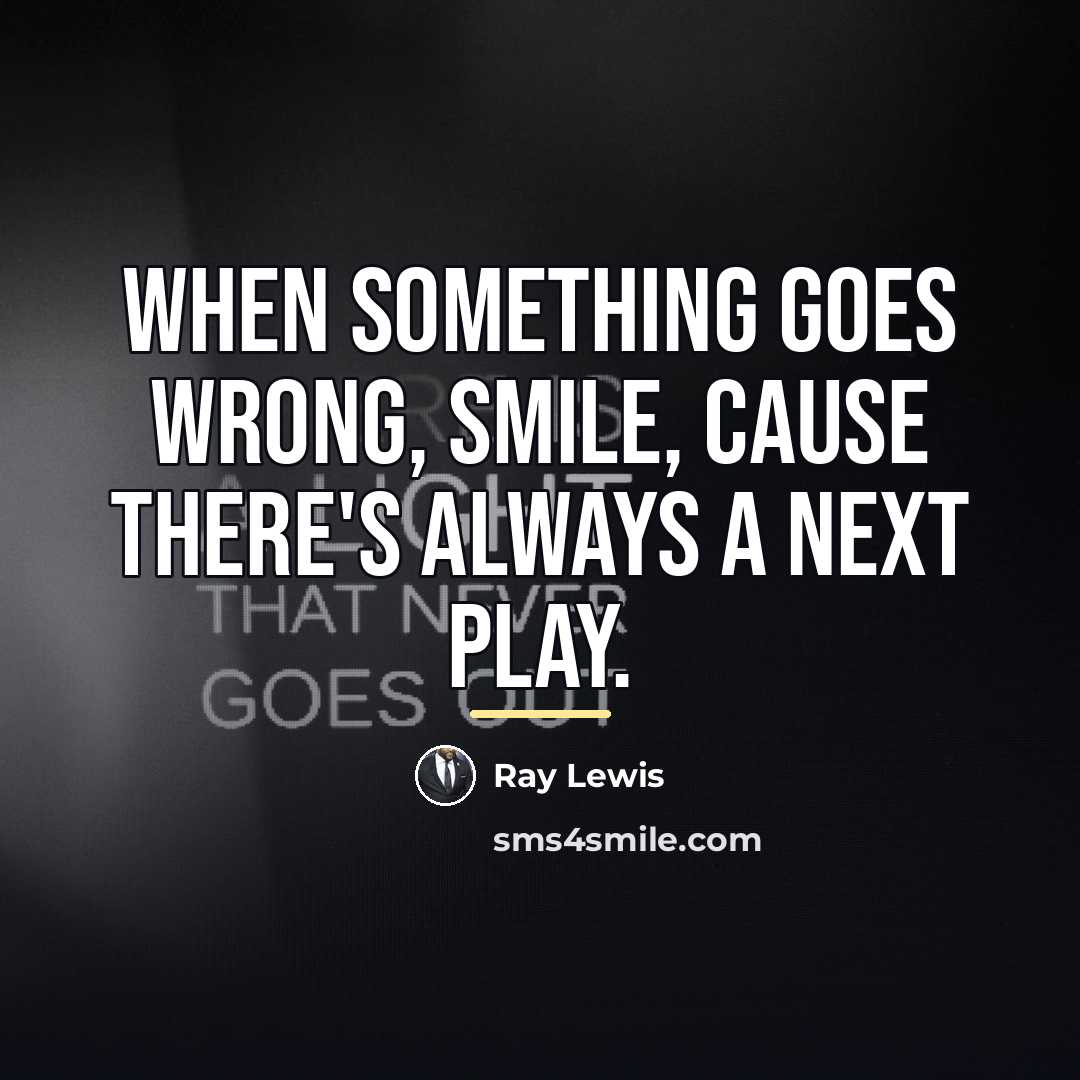 “When something goes wrong, smile, cause there's always a next…” quote by Ray Lewis
