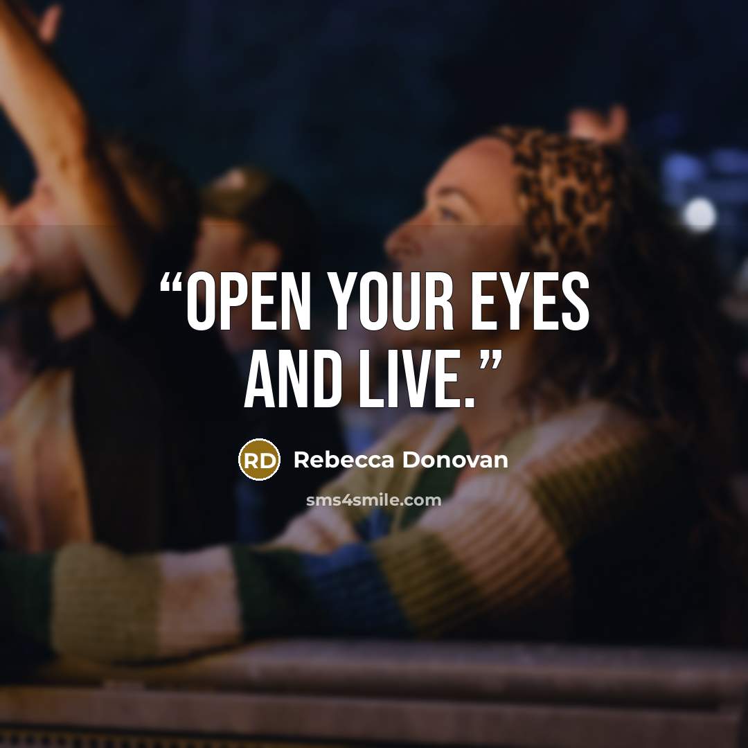 “Open your eyes and live.” quote by Rebecca Donovan