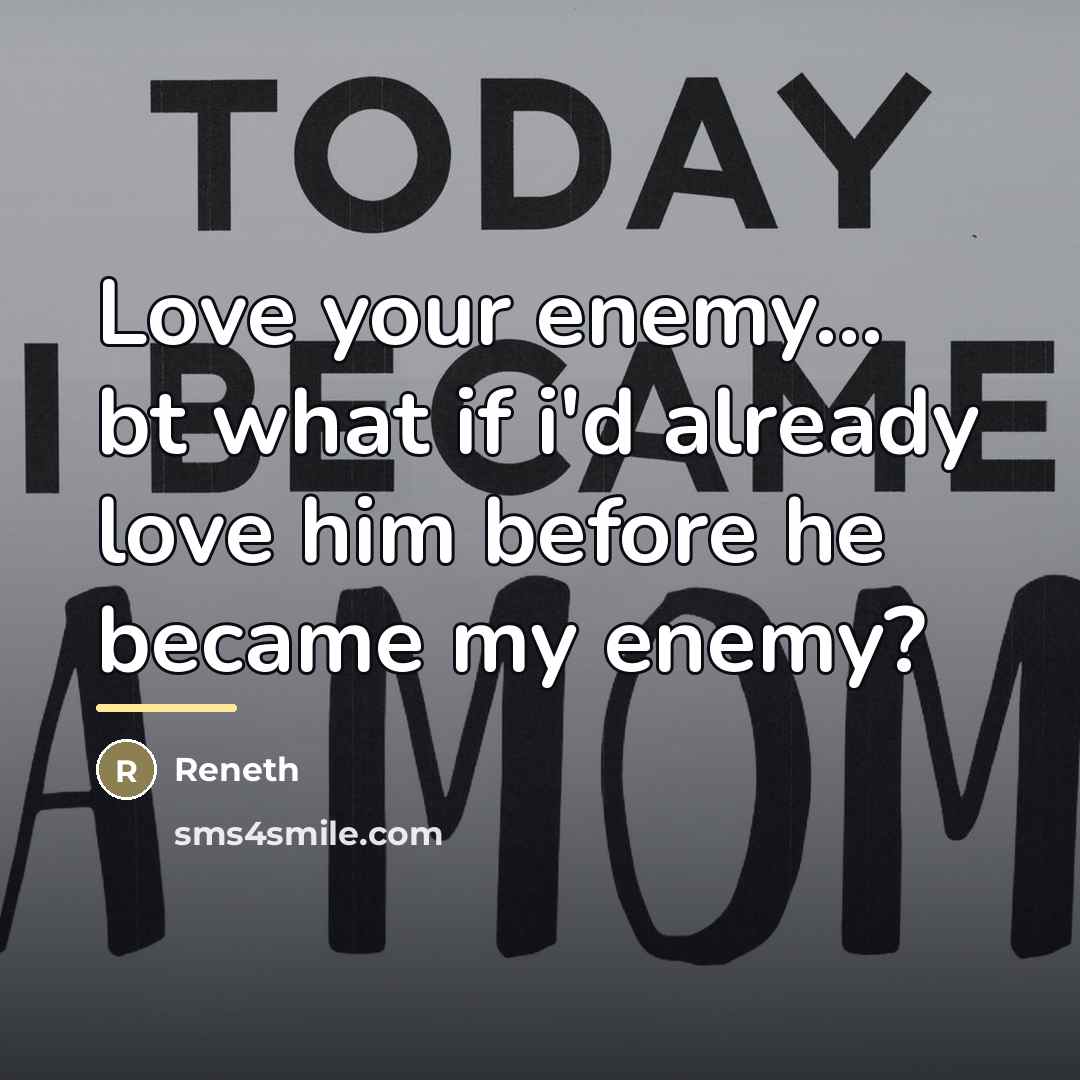 “Love your enemy... bt what if i'd already love him…” quote by Reneth