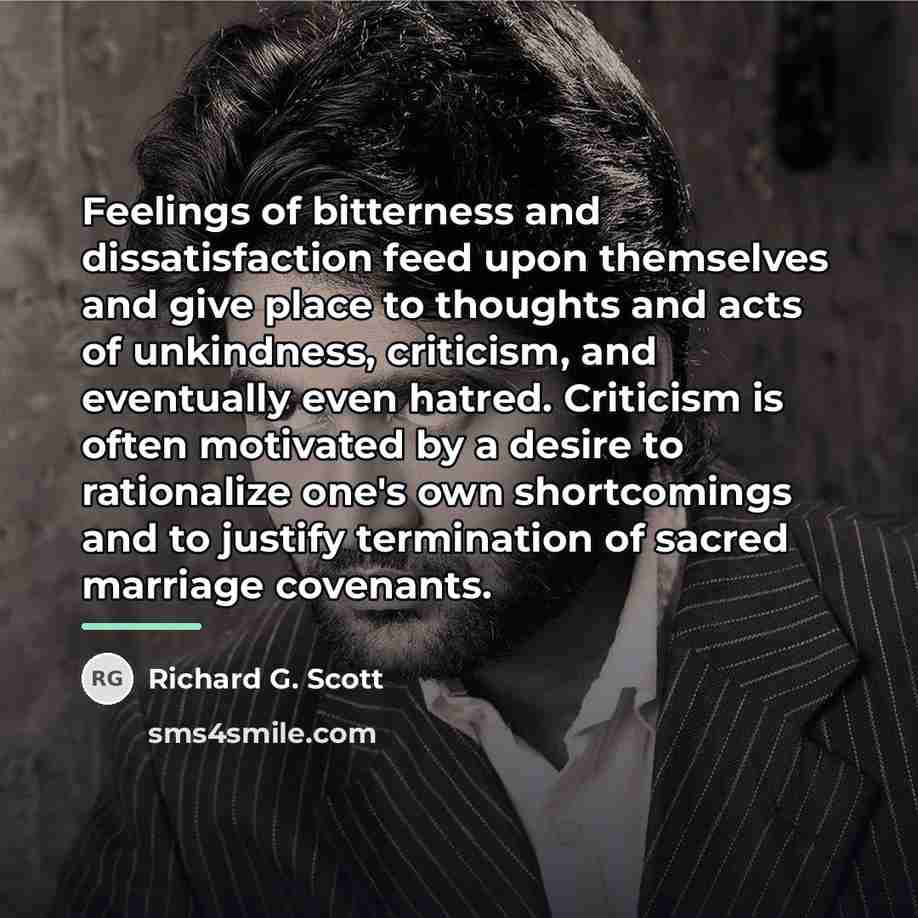 “Feelings of bitterness and dissatisfaction feed upon themselves and give…” quote by Richard G. Scott