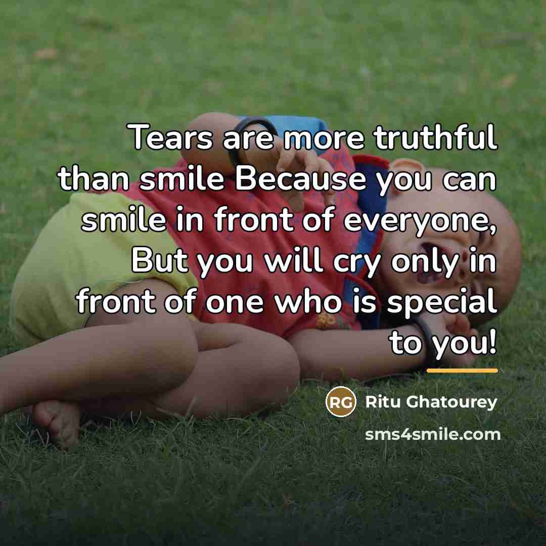 “Tears are more truthful than smile Because you can smile…” quote by Ritu Ghatourey