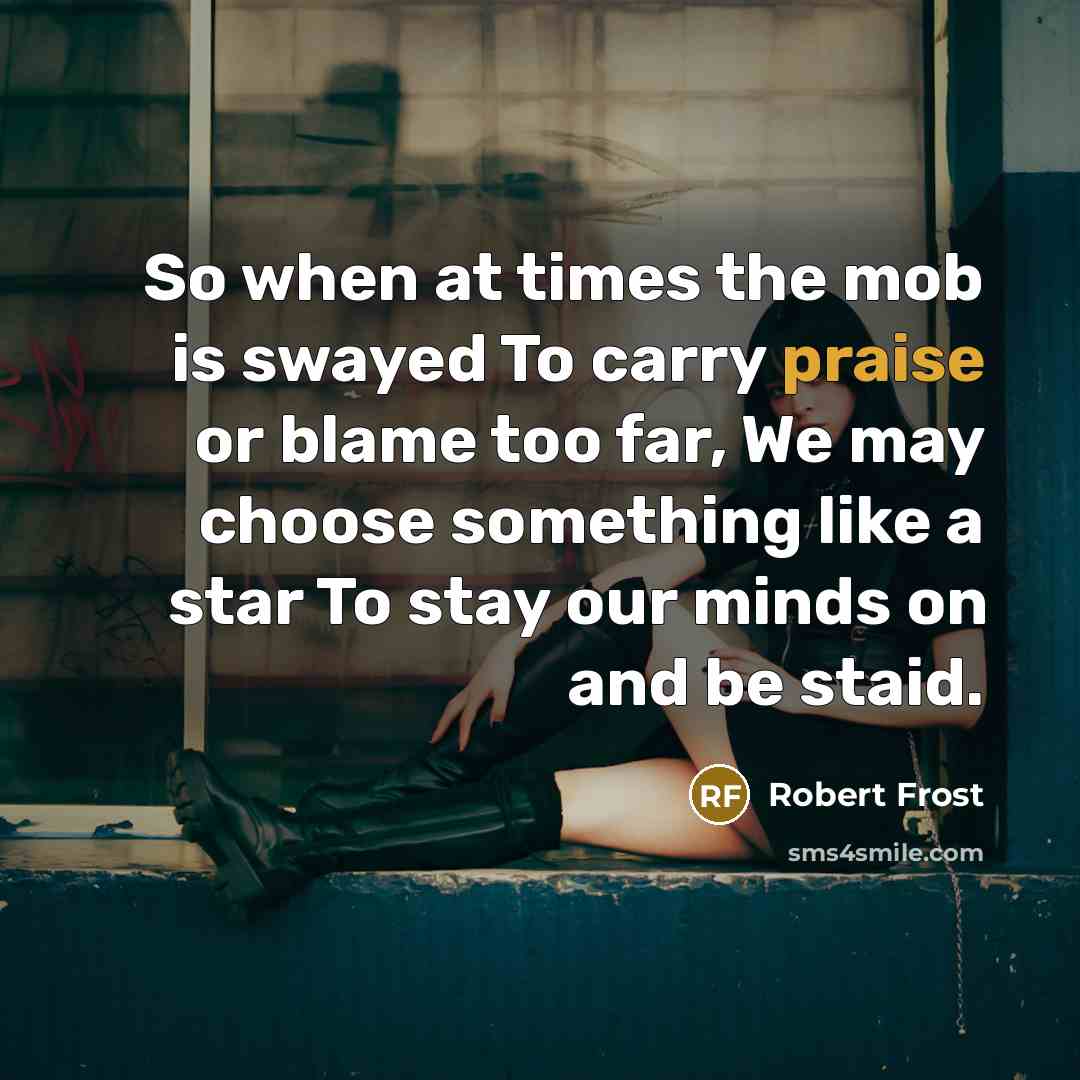 “So when at times the mob is swayed To carry…” quote by Robert Frost