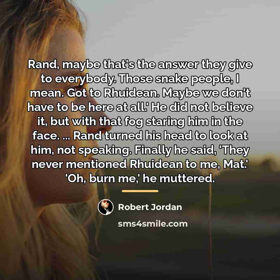 “Rand, maybe that's the answer they give to everybody. Those…” quote by Robert Jordan