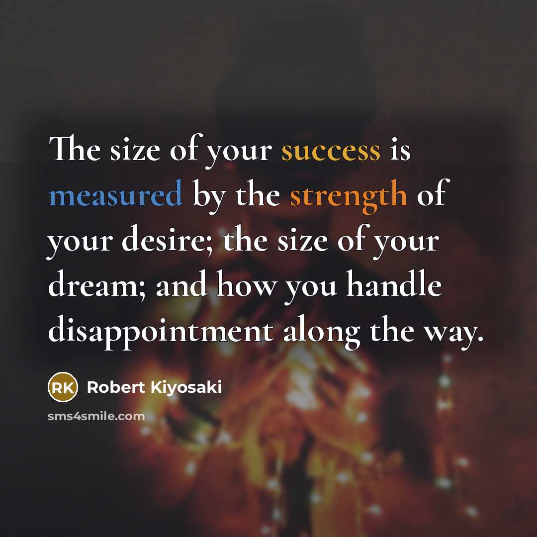 “The size of your success is measured by the strength…” quote by Robert Kiyosaki