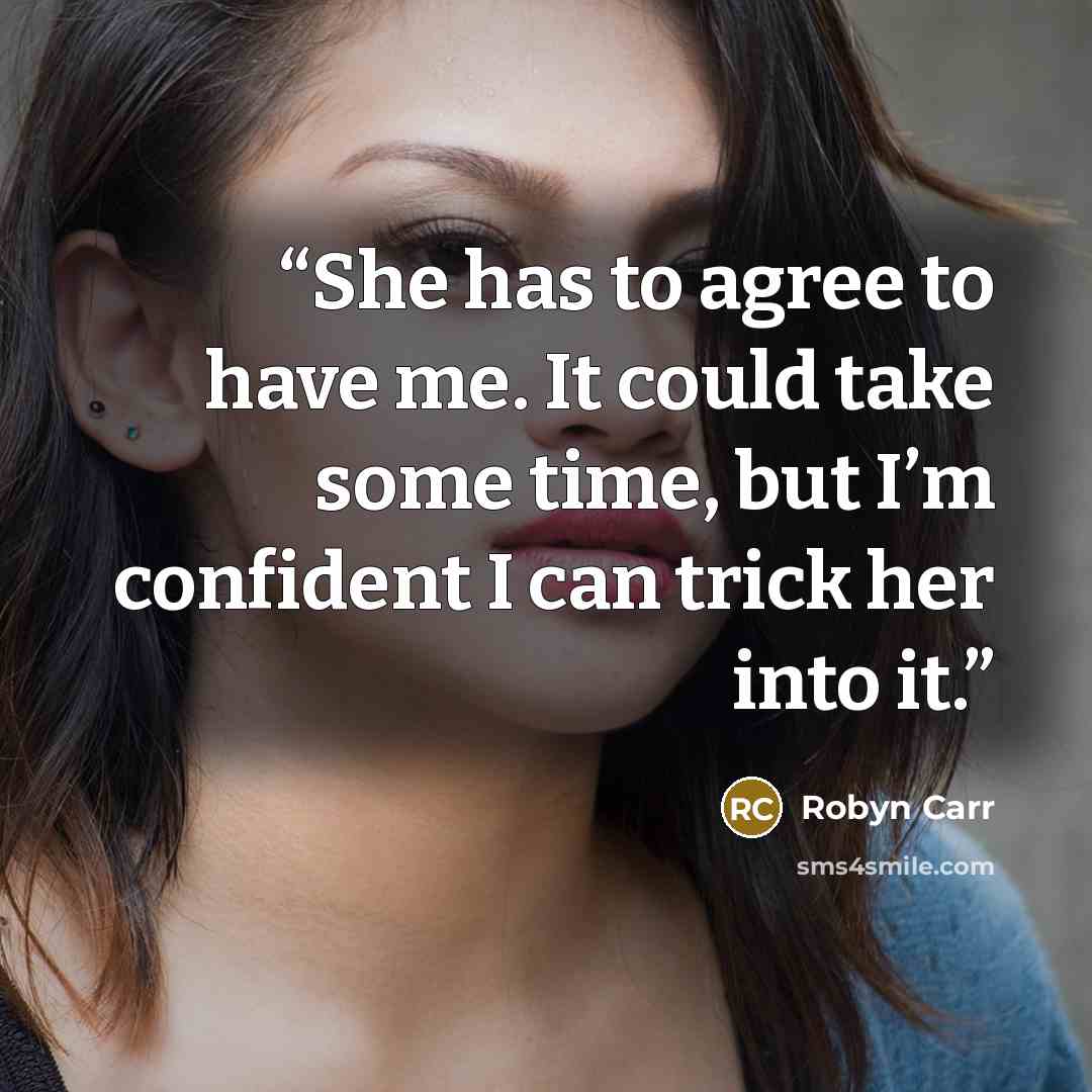 “She has to agree to have me. It could take some time, but I’m confident I can trick her into it.” quote by Robyn Carr