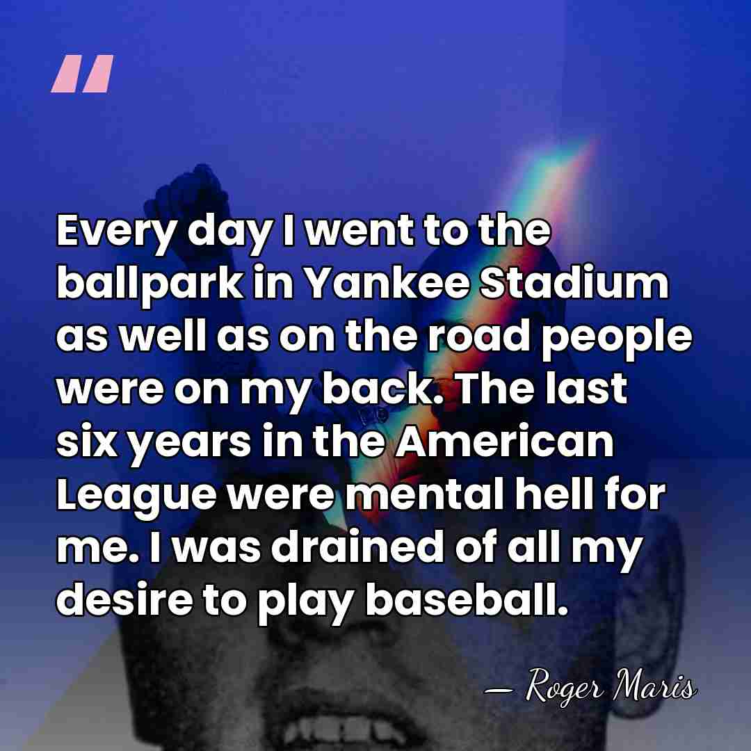 Every day I went to the ballpark in Yankee Stadium as well&hellip; - Roger Maris
