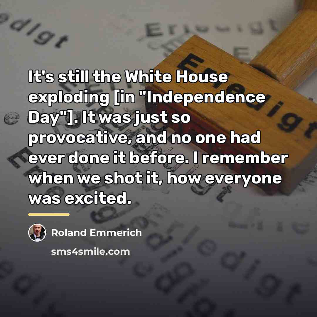 “It's still the White House exploding [in "Independence Day"]. It…” quote by Roland Emmerich