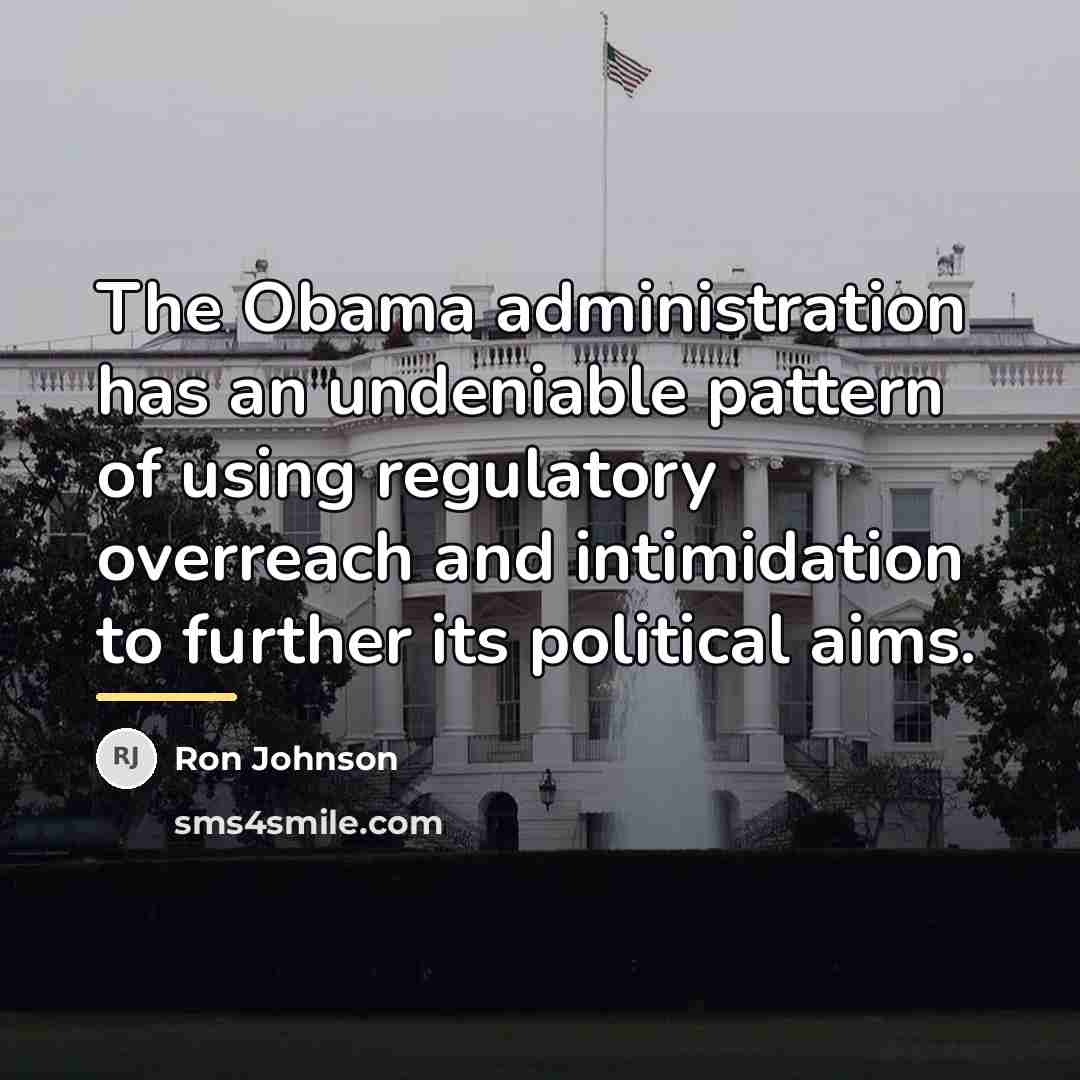 “The Obama administration has an undeniable pattern of using regulatory…” quote by Ron Johnson