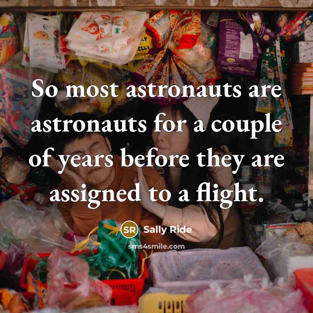 “So most astronauts are astronauts for a couple of years…” quote by Sally Ride