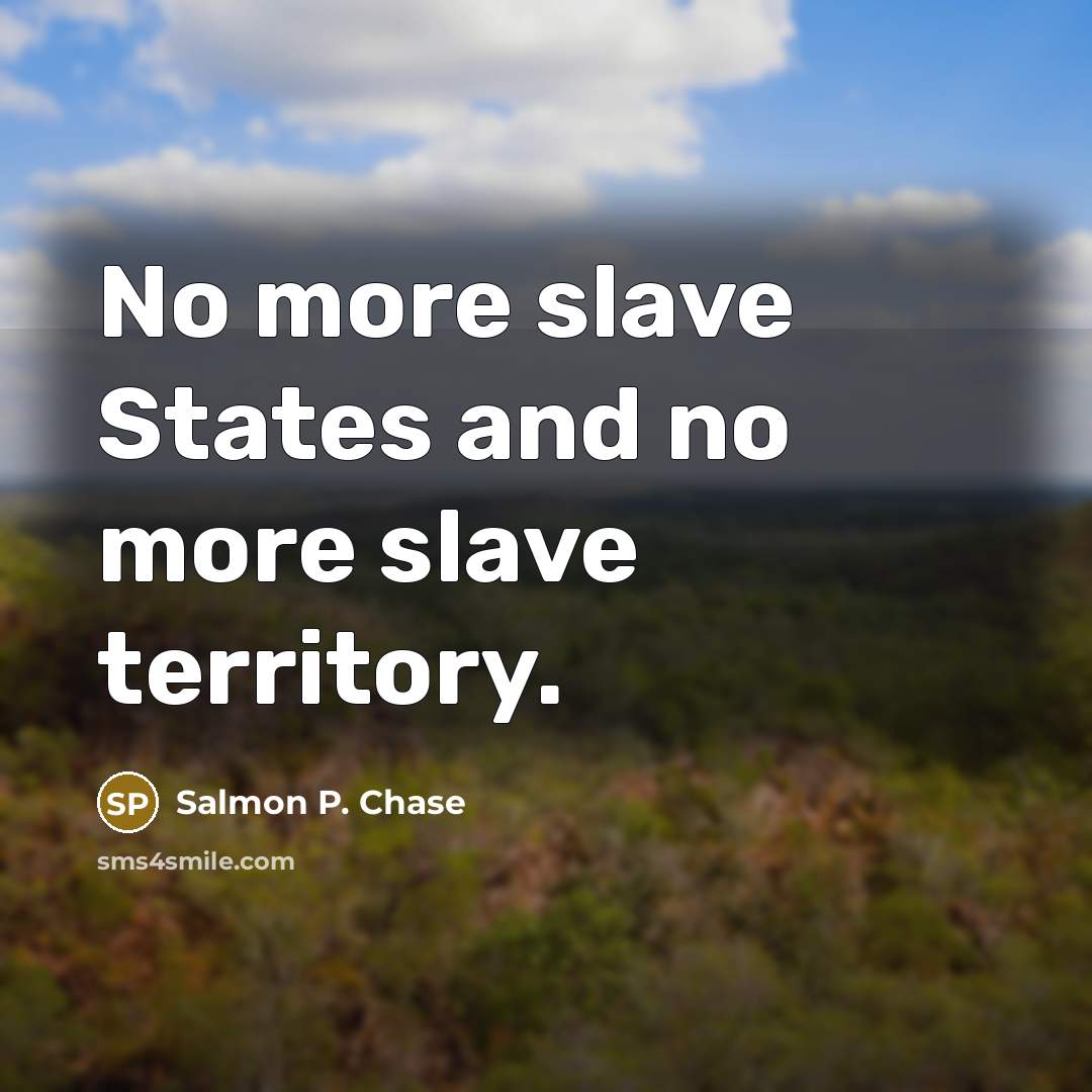 “No more slave States and no more slave territory.…” quote by Salmon P. Chase