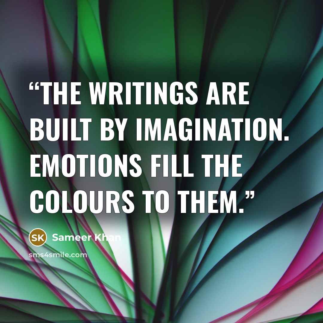 “The writings are built by imagination. Emotions fill the colours to them.” quote by Sameer Khan