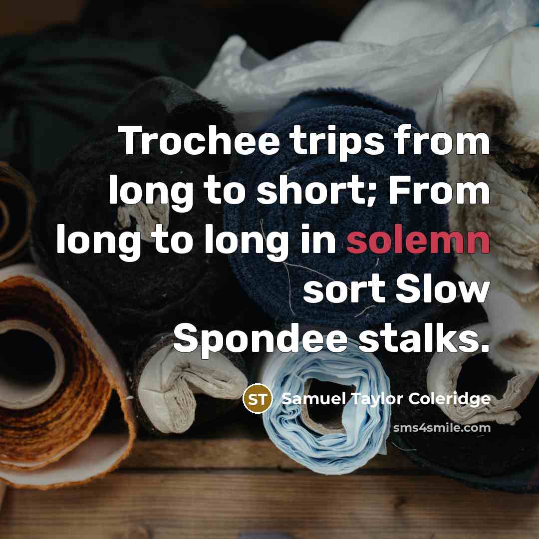 “Trochee trips from long to short; From long to long…” quote by Samuel Taylor Coleridge
