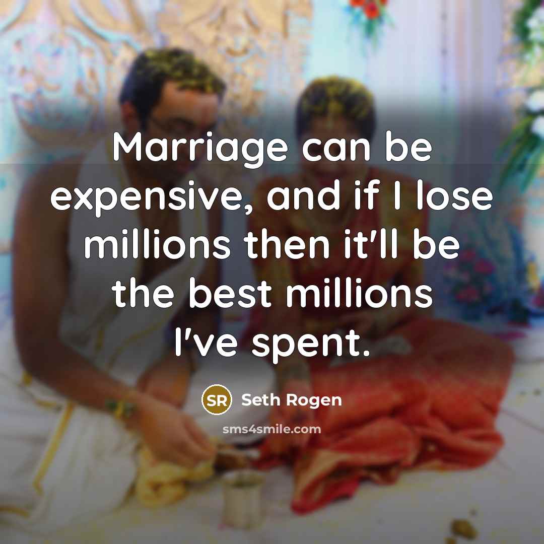 “Marriage can be expensive, and if I lose millions then…” quote by Seth Rogen