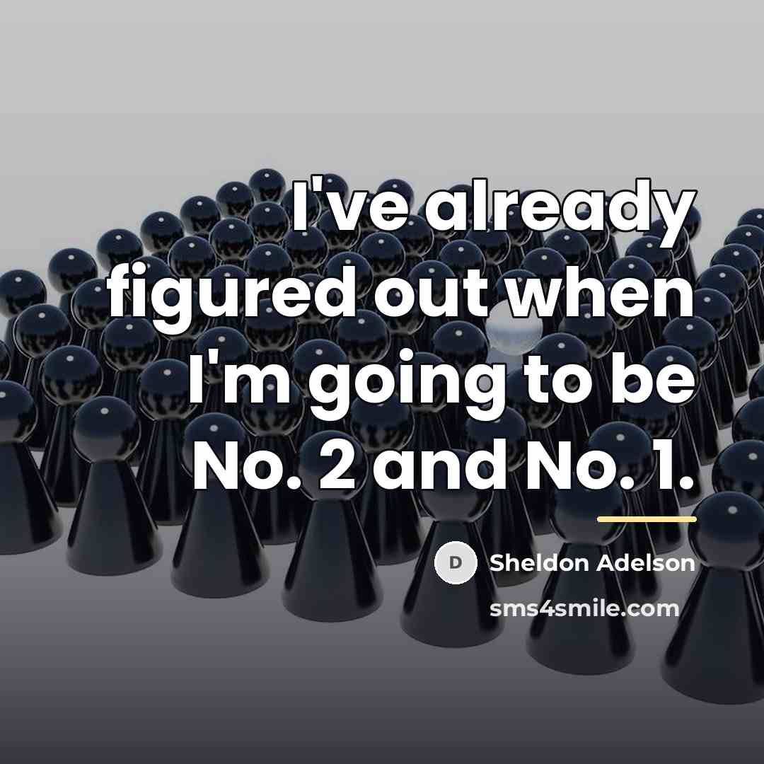 “I've already figured out when I'm going to be No.…” quote by Sheldon Adelson