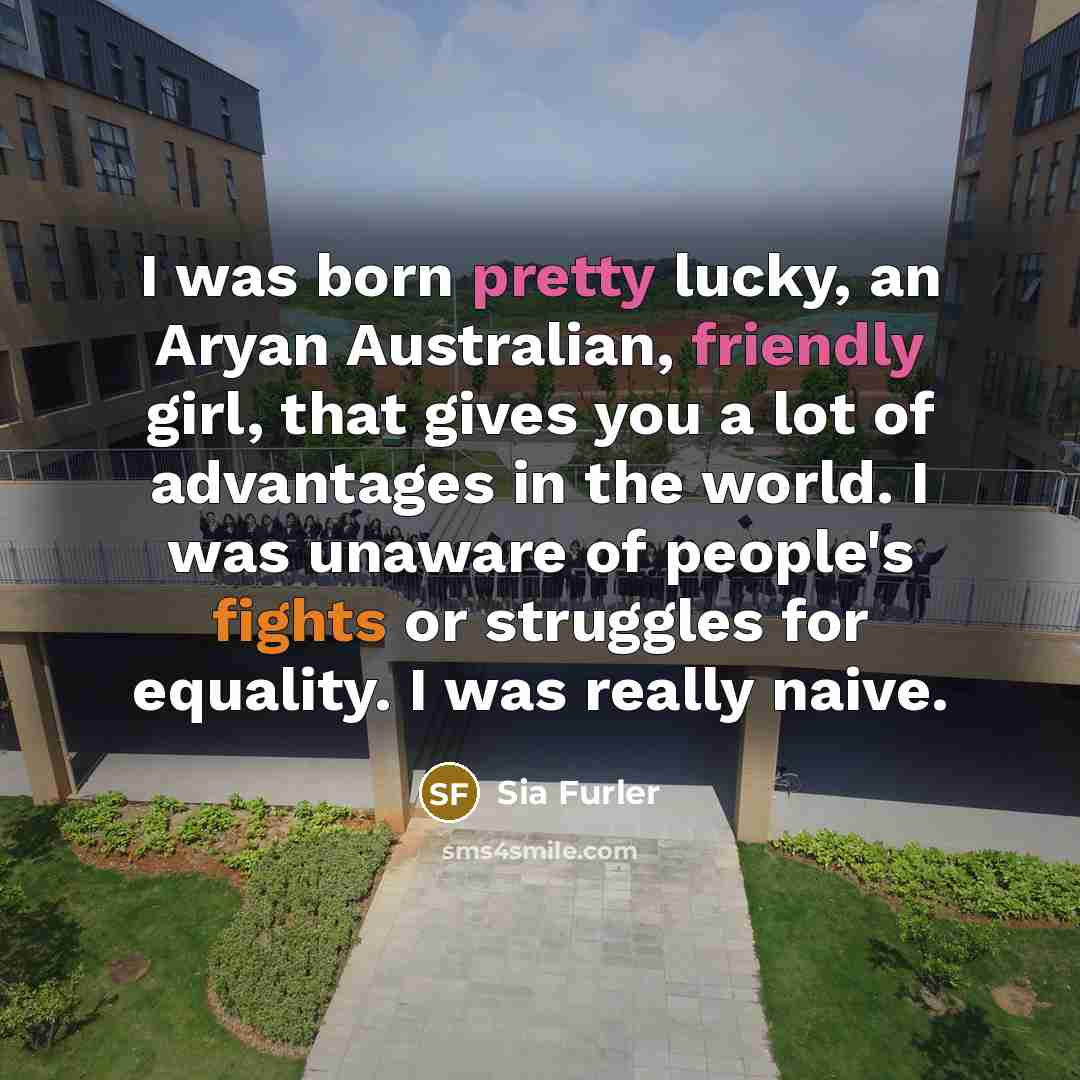 “I was born pretty lucky, an Aryan Australian, friendly girl,…” quote by Sia Furler