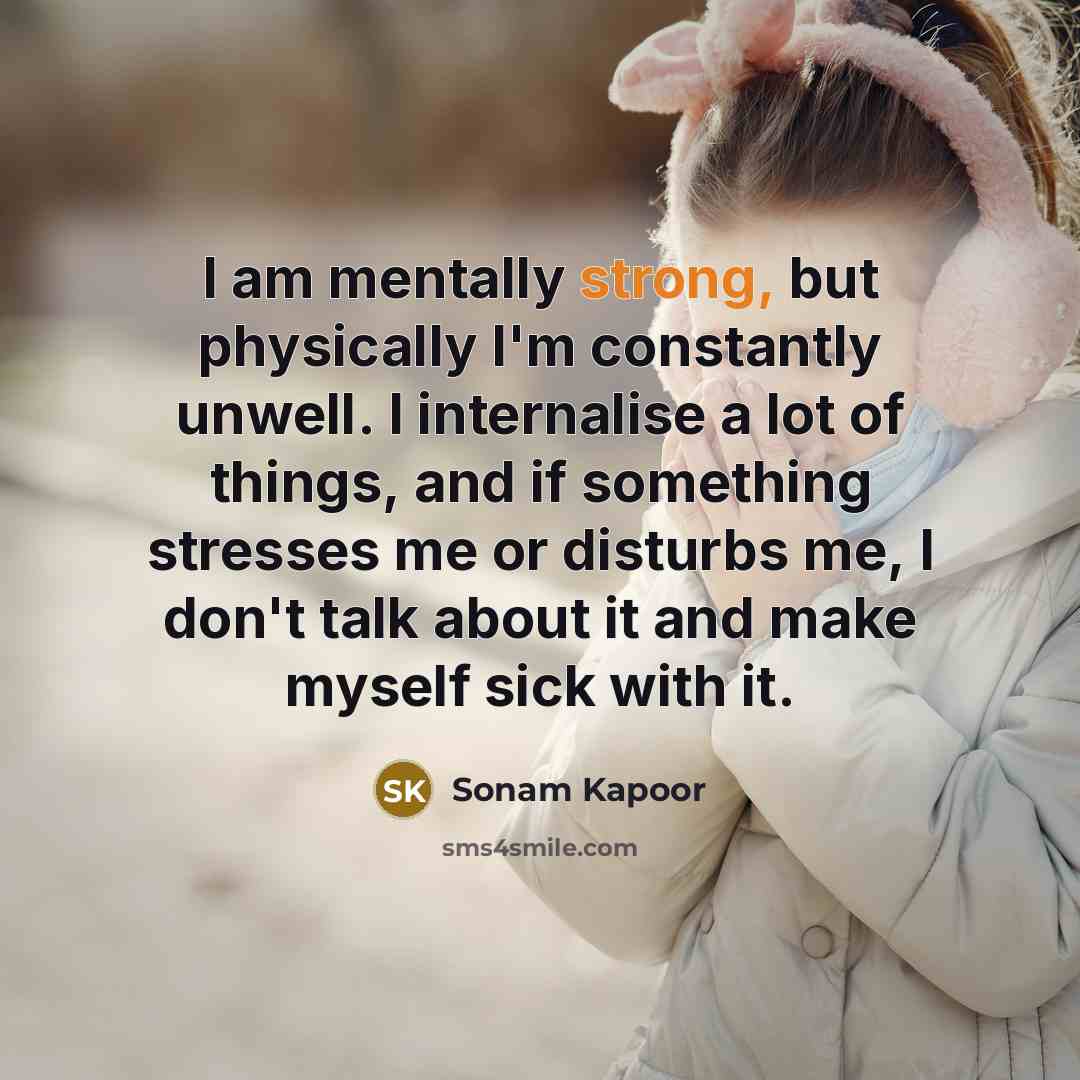 “I am mentally strong, but physically I'm constantly unwell. I…” quote by Sonam Kapoor