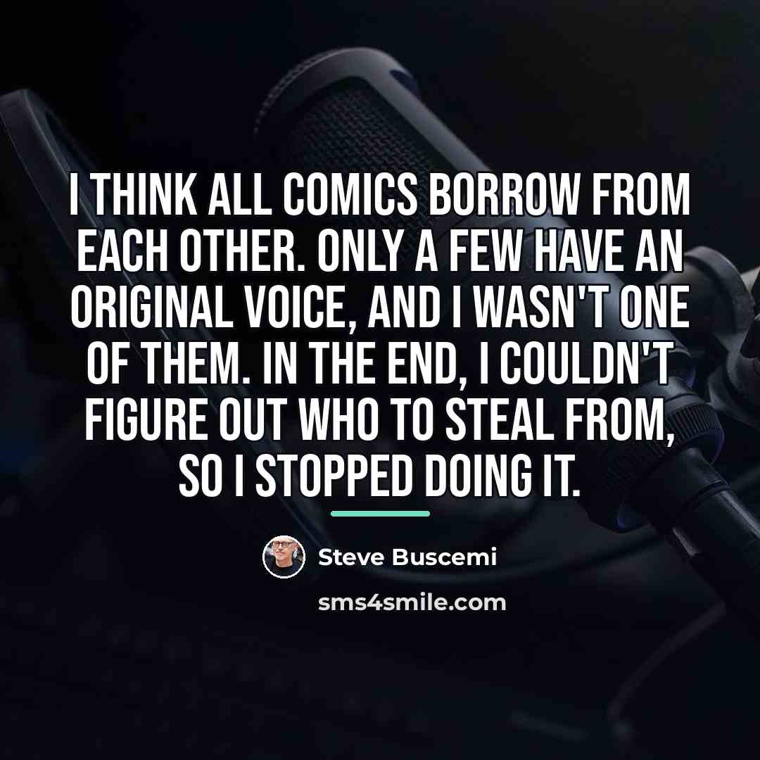 “I think all comics borrow from each other. Only a…” quote by Steve Buscemi