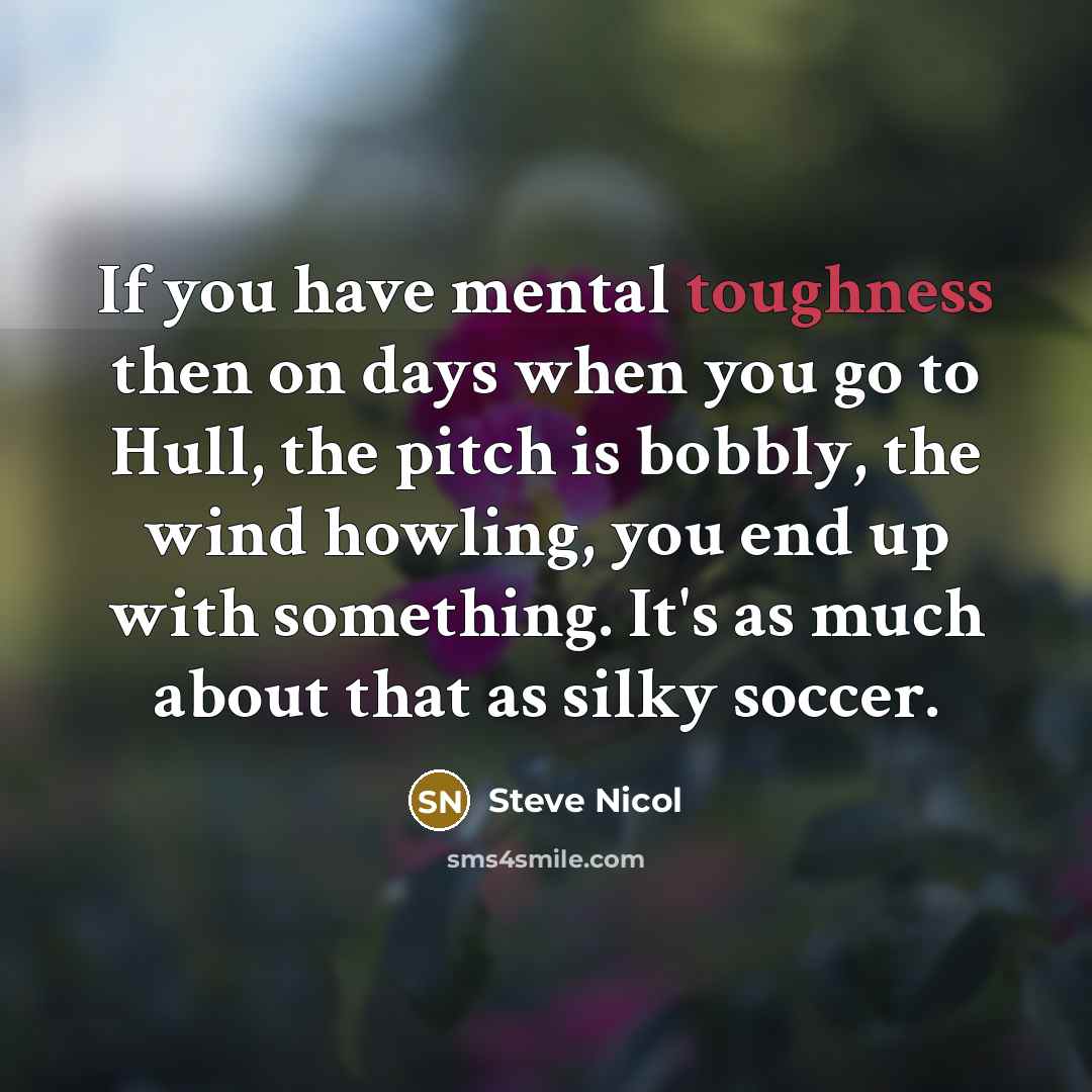 “If you have mental toughness then on days when you…” quote by Steve Nicol