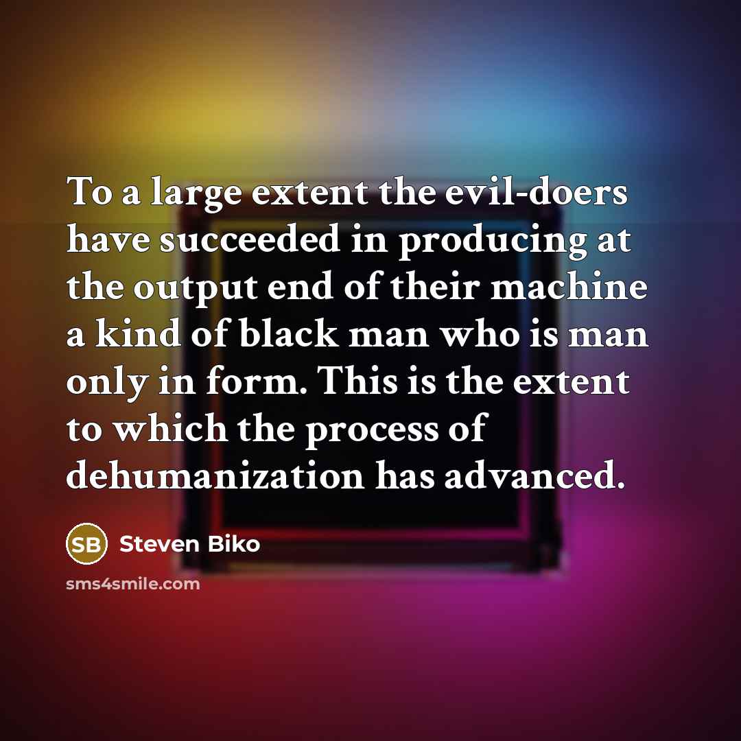 “To a large extent the evil-doers have succeeded in producing…” quote by Steven Biko