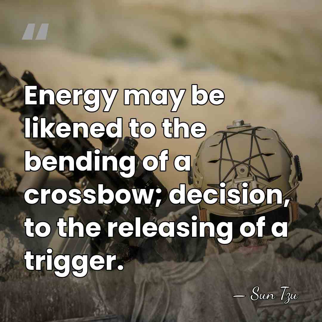 Energy may be likened to the bending of a crossbow; decision, to&hellip; - Sun Tzu