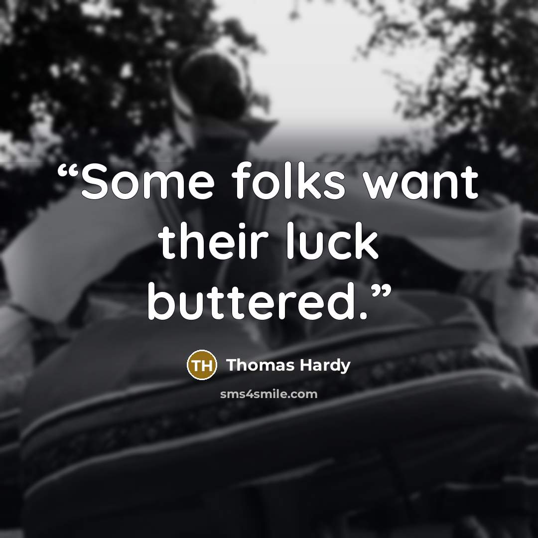 “Some folks want their luck buttered.” quote by Thomas Hardy