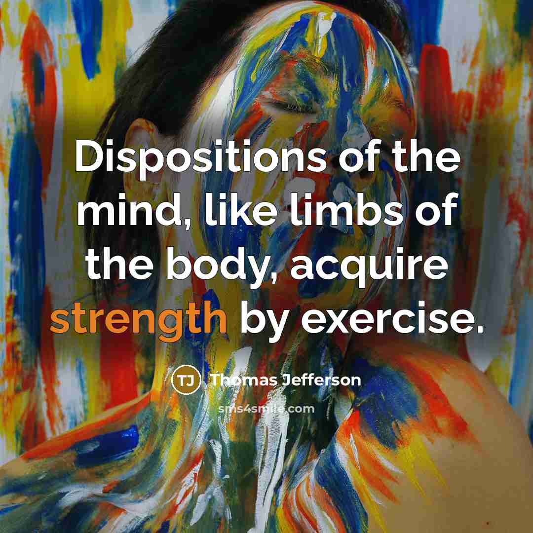 “Dispositions of the mind, like limbs of the body, acquire…” quote by Thomas Jefferson