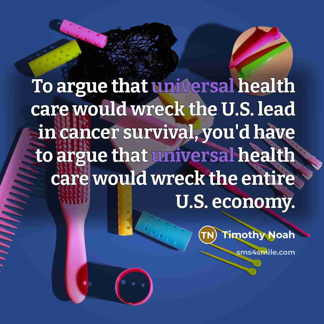 “To argue that universal health care would wreck the U.S.…” quote by Timothy Noah